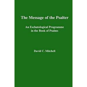 The Message of the Psalter: An Eschatological Programme in the Book of Psalms, Paperback - David C. Mitchell imagine