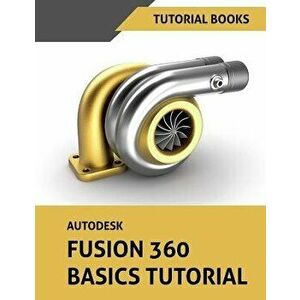 Autodesk Fusion 360 Basics Tutorial, Paperback - Tutorial Books imagine