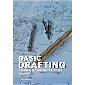 Basic Drafting: A Manual for Beginning Drafters, Paperback - Leland Scott imagine