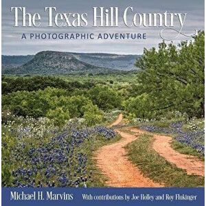 The Texas Hill Country: A Photographic Adventure, Hardcover - Michael H. Marvins imagine