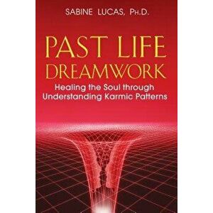 Past Life Dreamwork: Healing the Soul Through Understanding Karmic Patterns, Paperback - Sabine Lucas imagine