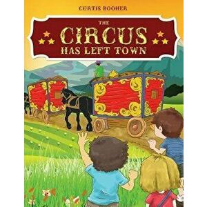 The Circus Has Left Town, Paperback - Curtis Booher imagine