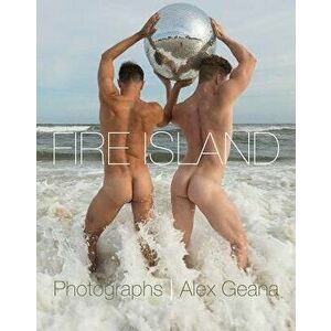Fire Island: Photographs, Hardcover - Alex Geana imagine
