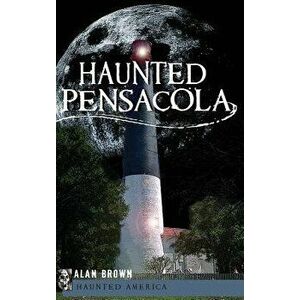 Haunted Pensacola, Hardcover - Alan Brown imagine