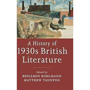A History of 1930s British Literature, Hardcover - Benjamin Kohlmann imagine