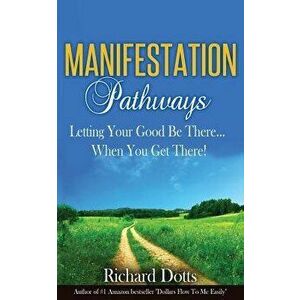 Manifestation Pathways: Letting Your Good Be There... When You Get There! - Richard Dotts imagine