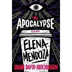 The Apocalypse of Elena Mendoza, Paperback - Shaun David Hutchinson imagine