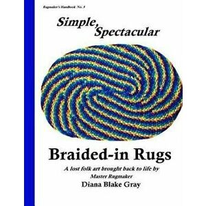 Simple, Spectacular Braided-In Rugs, Paperback - Diana Blake Gray imagine