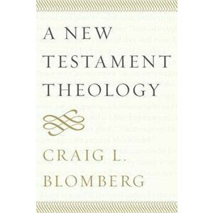 A New Testament Theology, Paperback - Craig L. Blomberg imagine