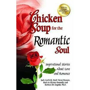 Chicken Soup for the Romantic Soul: Inspirational Stories about Love and Romance, Paperback - Jack Canfield imagine