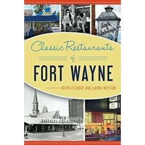 Classic Restaurants of Fort Wayne, Paperback - Keith Elchert imagine
