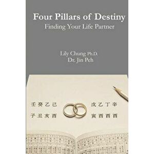 Four Pillars of Destiny Finding Your Life Partner, Paperback - Lily Chung Ph. D. imagine