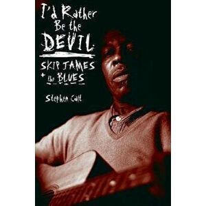 I'd Rather Be the Devil: Skip James and the Blues, Paperback - Stephen Calt imagine