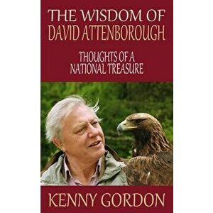 The Wisdom of David Attenborough: Thoughts of a National Treasure, Paperback - Kenny Gordon imagine