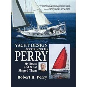 Yacht Design According to Perry: My Boats and What Shaped Them, Hardcover - Robert H. Perry imagine