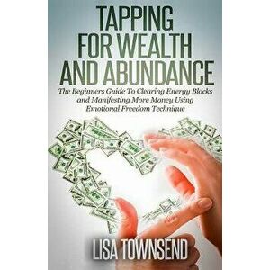 Tapping for Wealth and Abundance: The Beginner's Guide to Clearing Energy Blocks and Manifesting More Money Using Emotional Freedom Technique - Lisa T imagine