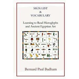 Sign List & Vocabulary Learning to Read Hieroglyphs and Ancient Egyptian Art, Paperback - Bernard Paul Badham imagine