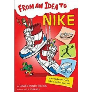 From an Idea to Nike: How Marketing Made Nike a Global Success, Paperback - Lowey Bundy Sichol imagine