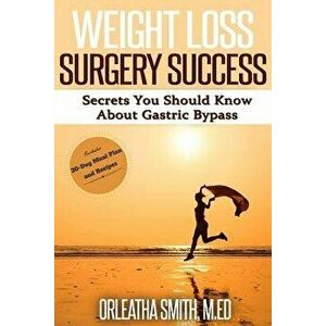 Weight Loss Surgery Success: Secrets You Must Know about Gastric Bypass, Paperback - Orleatha Smith M. Ed imagine