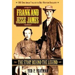 Frank and Jesse James: The Story Behind the Legend, Paperback - Ted P. Yeatman imagine