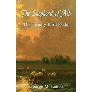 The Shepherd of All: The Twenty-Third Psalm, Paperback - Dr George M. Lamsa imagine