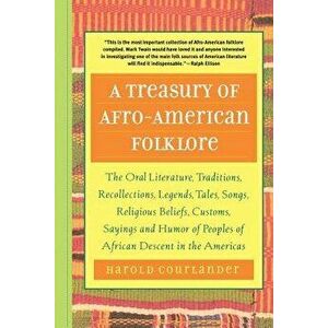 A Treasury of Afro-American Folklore: The Oral Literature, Traditions, Recollections, Legends, Tales, Songs, Religious Beliefs, Customs, Sayings, and imagine