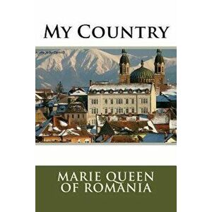 My Country, Paperback - MS Marie Queen of Romania imagine
