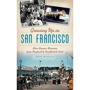 Growing Up in San Francisco: More Boomer Memories from Playland to Candlestick Park, Hardcover - Frank Dunnigan imagine