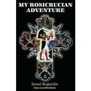 My Rosicrucian Adventure, Paperback - Israel Regardie imagine