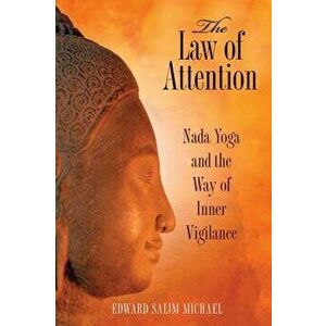 The Law of Attention: Nada Yoga and the Way of Inner Vigilance, Paperback - Edward Salim Michael imagine