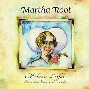 Martha Root, Paperback - Melanie Lotfali imagine