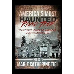 America's Most Haunted Road Trip: Your Travel Guide to America's Most Haunted Sites, Paperback - Marie Catherine Tiel imagine