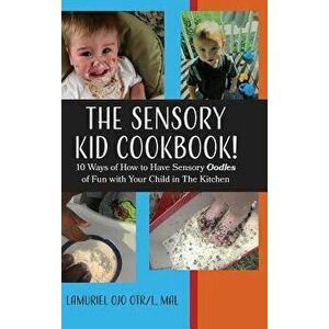 The Sensory Kid Cookbook!: 10 Ways of How to Have Sensory Oodles of Fun with Your Child in the Kitchen, Hardcover - Lamuriel Ojo imagine