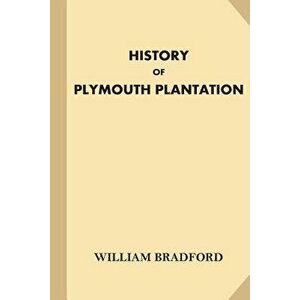 History of Plymouth Plantation, Paperback - Gov William Bradford imagine