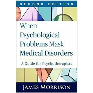 When Psychological Problems Mask Medical Disorders, Second Edition: A Guide for Psychotherapists, Paperback - James Morrison imagine