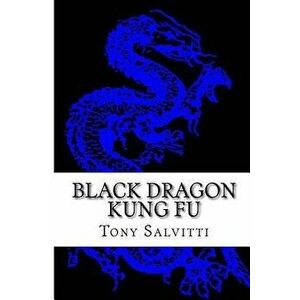 Black Dragon Kung Fu: Advanced Training, Paperback - Tony Salvitti imagine