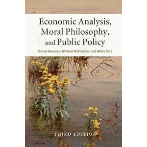 Economic Analysis, Moral Philosophy, and Public Policy, Paperback - Daniel Hausman imagine