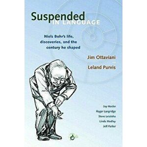 Suspended in Language: Niels Bohrs Life, Discoveries, and the Century He Shaped, Paperback - Jim Ottaviani imagine