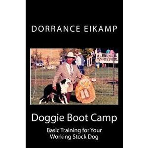 Doggie Boot Camp: Basic Training for Your Working Stock Dog - Dorrance Eikamp imagine