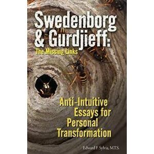 Swedenborg & Gurdjieff: The Missing Links: Anti-Intuitive Essays for Personal Transformation, Paperback - Edward F. Sylvia M. T. S. imagine