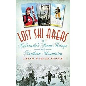 Lost Ski Areas of Colorado's Front Range and Northern Mountains, Hardcover - Caryn Boddie imagine