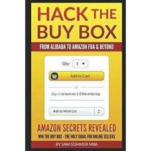 Hack the Buy Box - From Alibaba to Amazon Fba & Beyond: Amazon Secrets Revealed Win the Buy Box - The Holy Grail for Online Sellers - Sam Sommer Mba imagine