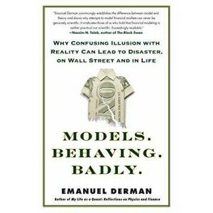Models. Behaving. Badly.: Why Confusing Illusion with Reality Can Lead to Disaster, on Wall Street and in Life, Paperback - Emanuel Derman imagine