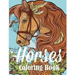 Horses Coloring Book: An Adult Coloring Book for Horse Lovers, Paperback - Creative Coloring imagine