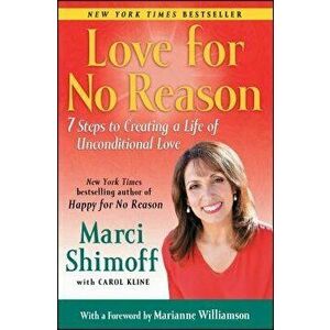 Love for No Reason: 7 Steps to Creating a Life of Unconditional Love, Paperback - Marci Shimoff imagine
