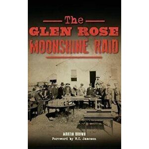 The Glen Rose Moonshine Raid, Hardcover - Martin Brown imagine