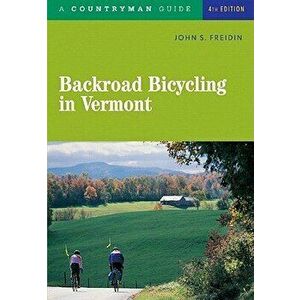 Backroad Bicycling in Vermont, Paperback - John S. Freidin imagine