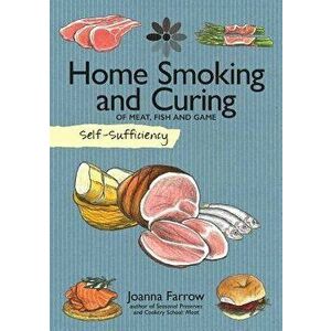 Self-Sufficiency: Home Smoking and Curing: Of Meat, Fish and Game, Paperback - Joanna Farrow imagine