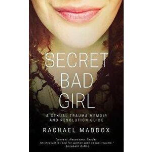 Secret Bad Girl: A Sexual Trauma Memoir and Resolution Guide - Rachael Maddox imagine