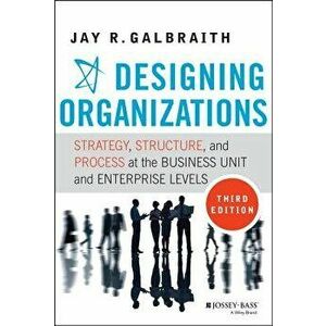 Designing Organizations: Strategy, Structure, and Process at the Business Unit and Enterprise Levels, Hardcover - Jay R. Galbraith imagine